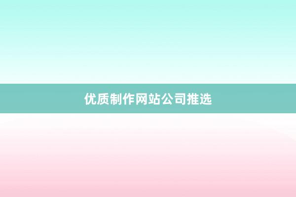 优质制作网站公司推选